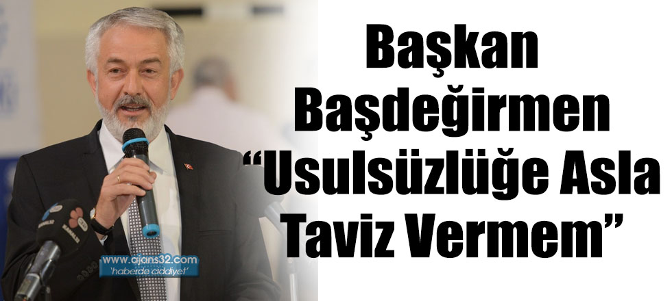 Başkan Başdeğirmen “Usulsüzlüğe Asla Taviz Vermem”