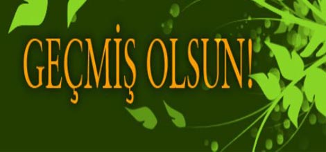 Geçmiş Olsun Mesajı..