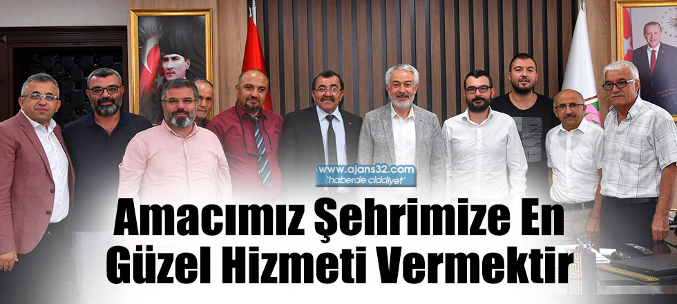 Amacımız Şehrimize En Güzel Hizmeti Vermektir