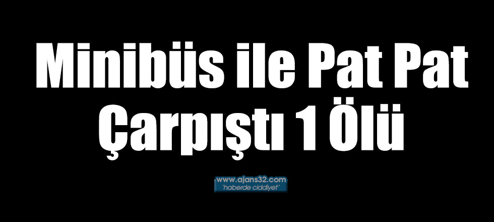 Minibüs ile Pat Pat Çarpıştı 1 Ölü