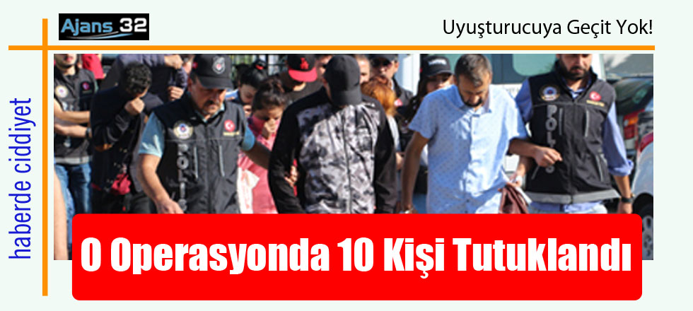 O Operasyonda 10 Kişi Tutuklandı