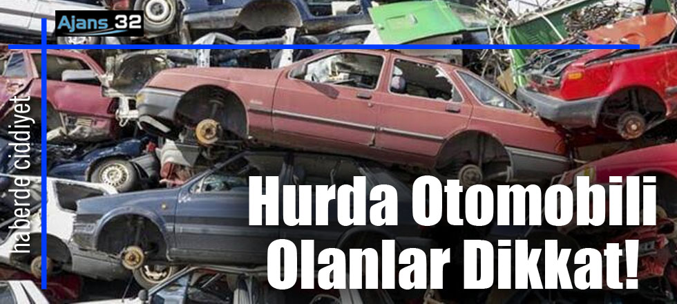 Hurda Otomobili Olanlar Dikkat!