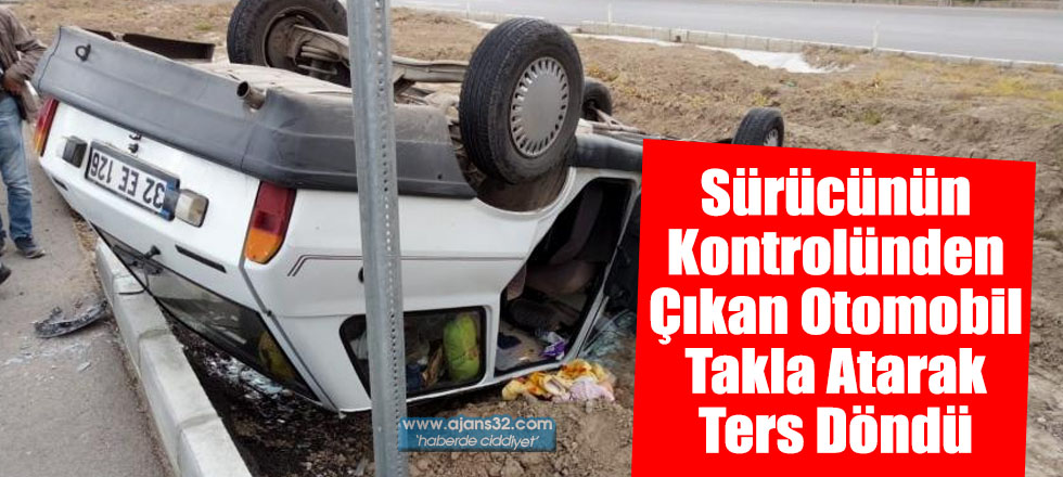 Sürücünün Kontrolünden Çıkan Otomobil Takla Atarak Ters Döndü