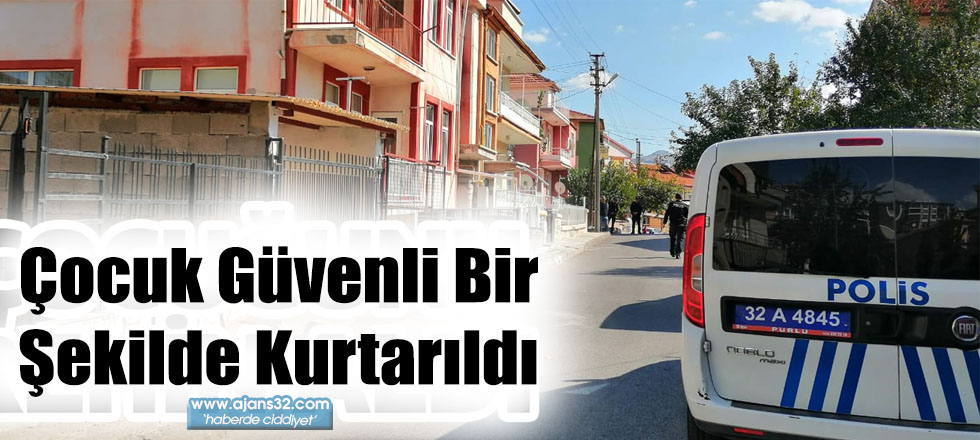 Çocuk Güvenli Bir Şekilde Kurtarıldı