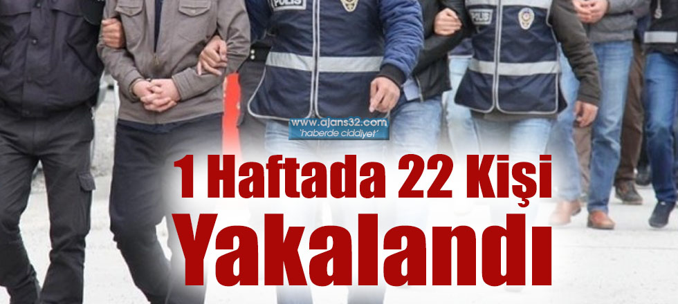 1 Haftada 22 Kişi Yakalandı