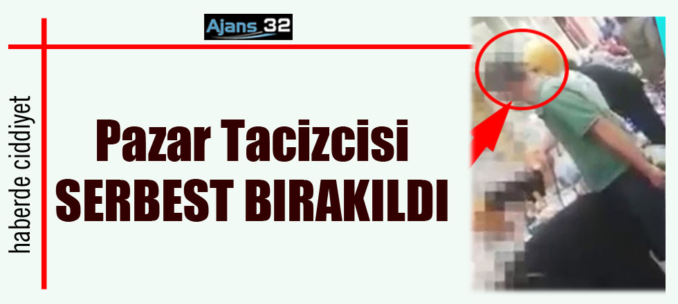 Pazar Tacizcisi Serbest Bırakıldı