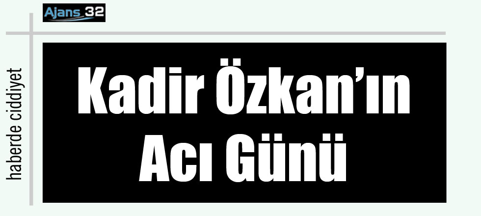 Kadir Özkan'ın Acı Günü