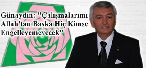 Günaydın: 'Çalışmalarımı Allah'tan başka hiç kimse engelleyemeyecek'