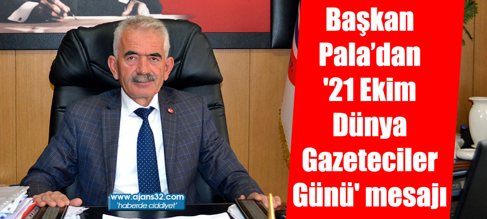 Başkan Pala’dan '21 Ekim Dünya Gazeteciler Günü' mesajı