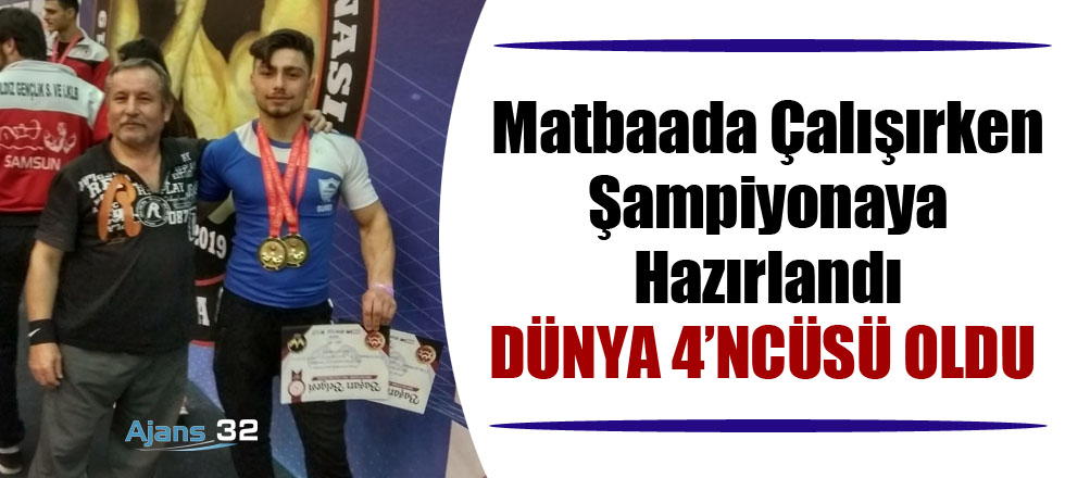 Matbaada Çalışırken Şampiyonaya Hazırlandı Dünya 4'ncüsü Oldu