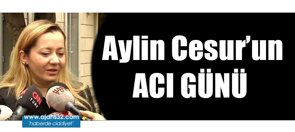 Aylin Cesur'un Acı Günü