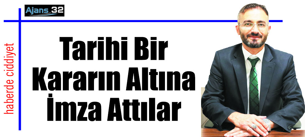 Tarihi Bir Kararın Altına İmza Attılar