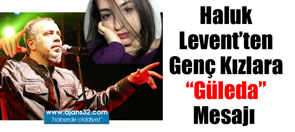 Haluk Levent'ten Genç Kızlara "Güleda" Mesajı