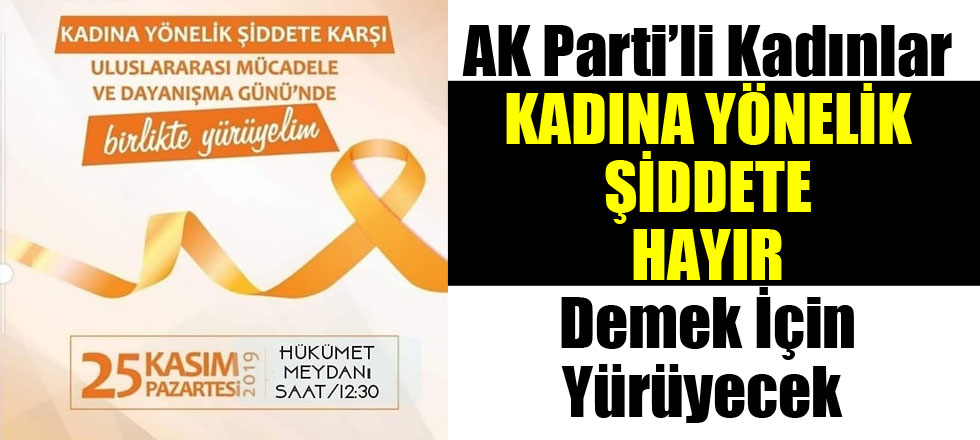 AK Parti'li Kadınlar Kadına Şiddete Hayır Demek İçin Yürüyecek