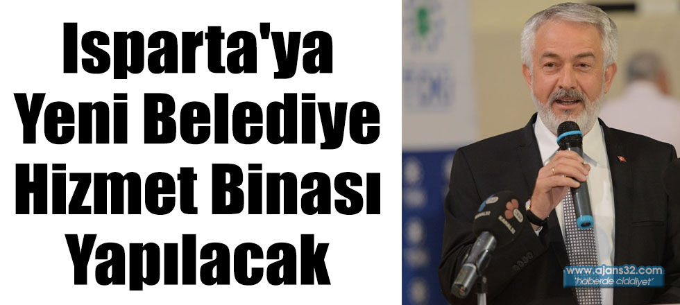 Isparta'ya Yeni Belediye Hizmet Binası Yapılacak