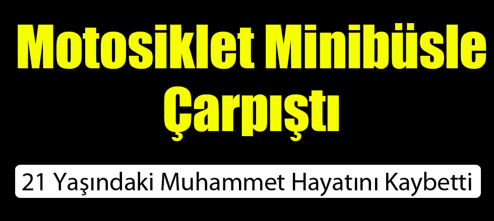 Motosiklet Minibüsle Çarpıştı: 1 Ölü