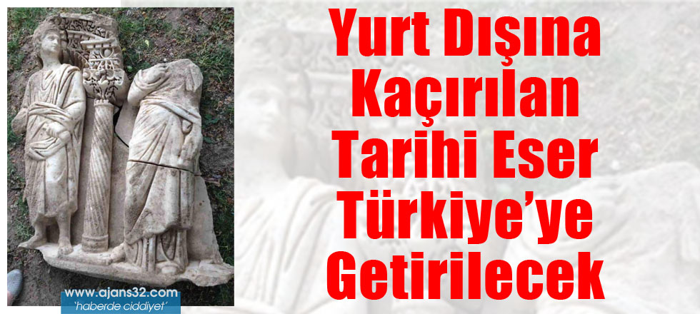 Yurt Dışına Kaçırılan Tarihi Eser Türkiye'ye Getirilecek