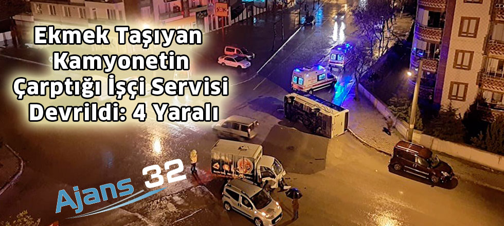 Ekmek Taşıyan Kamyonetin Çarptığı İşçi Servisi Devrildi: 4 Yaralı