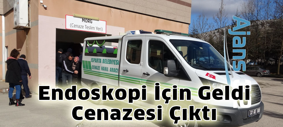 Endoskopi için Geldi Cenazesi Çıktı