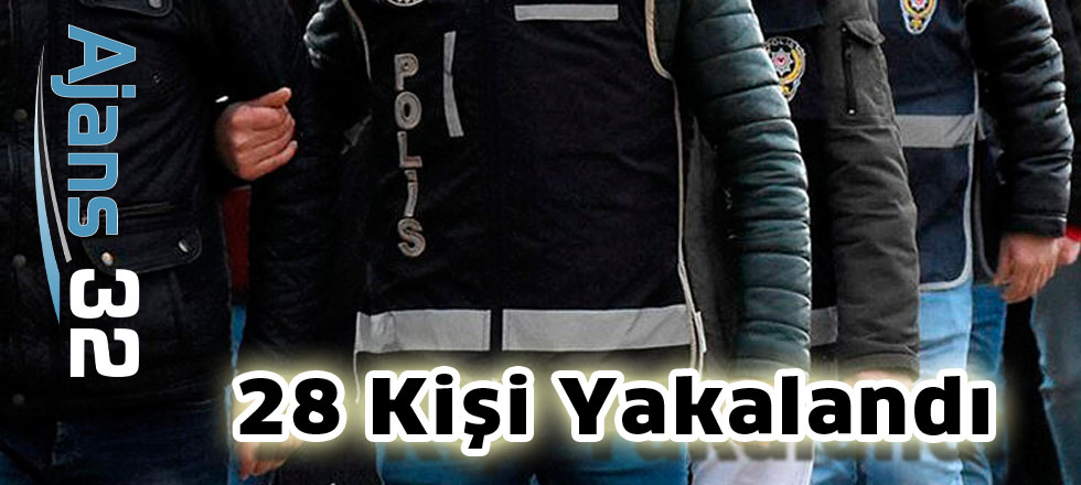 28 Kişi Yakalandı