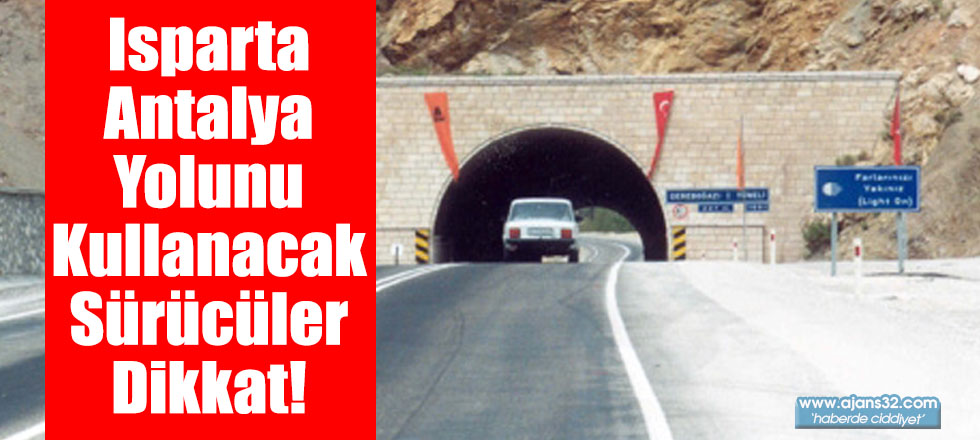 Isparta Antalya Yolunu Kullanacak Sürücüler Dikkat!