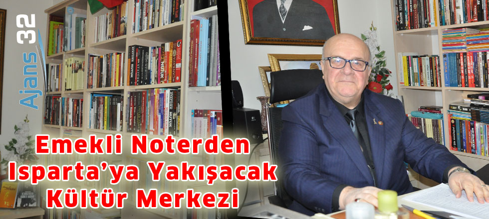 Emekli Noterden Isparta’ya  Yakışacak Kültür Merkezi