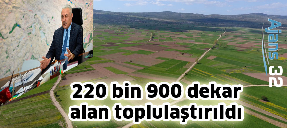 220 bin 900 Dekar Alan Toplulaştırıldı