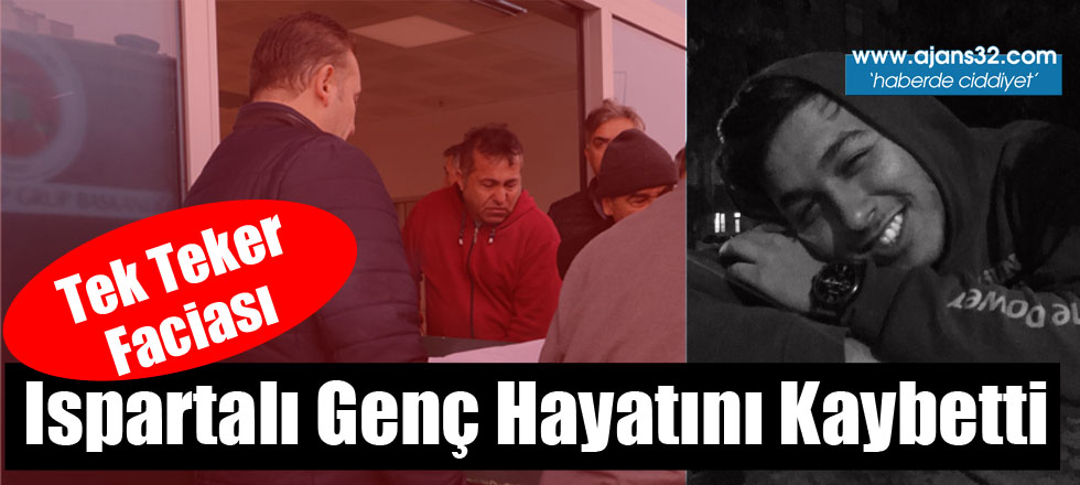 Tek Teker Faciası: Ispartalı Genç Hayatını Kaybetti