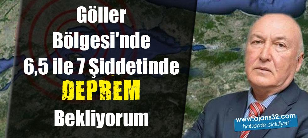 Göller Bölgesi'nde 6,5 - 7 Şiddetinde Deprem Bekliyorum