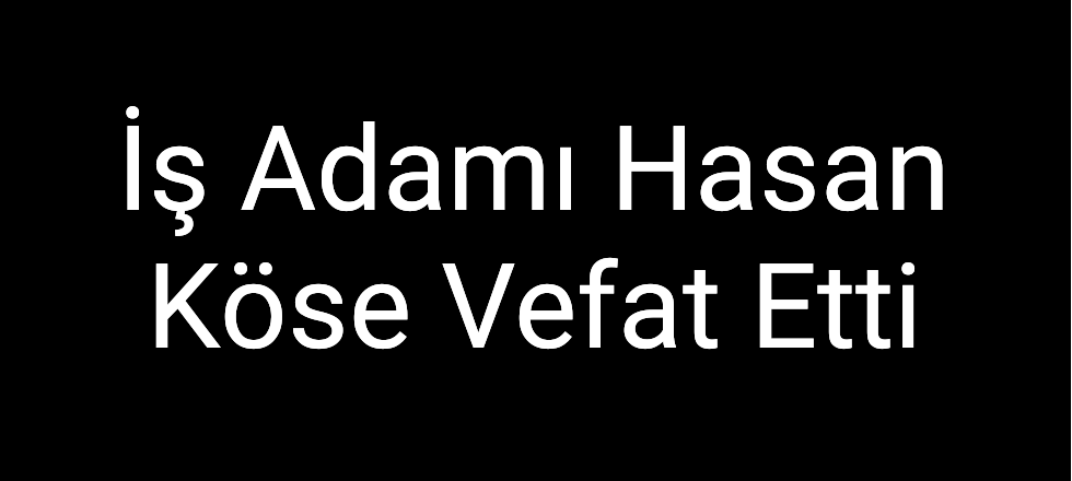 İş Adamı Hasan Köse Vefat Etti