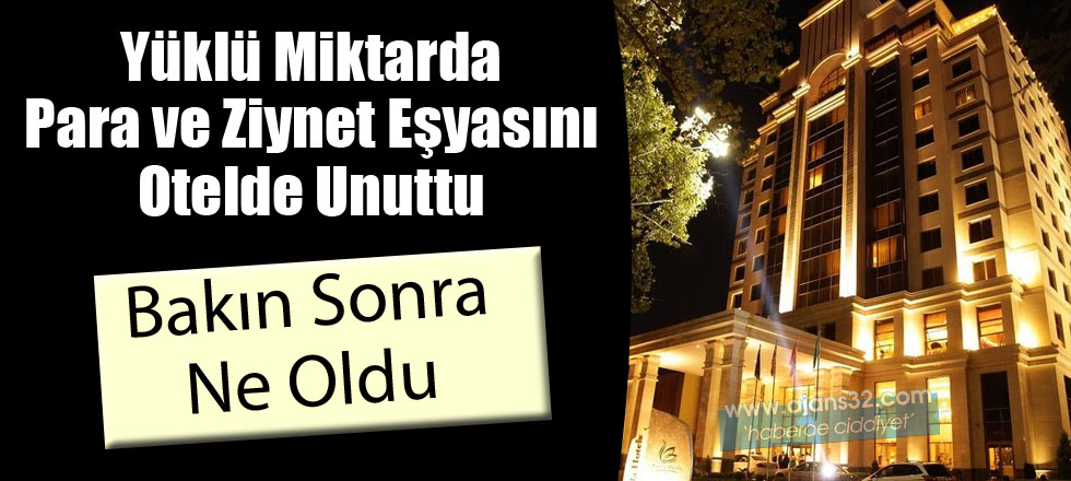 Yüklü Miktarda Para ve Ziynet Eşyasını Otelde Unuttu