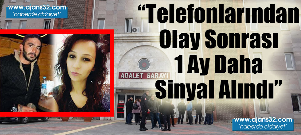 Telefonlarından Olay Sonrası 1 Ay Daha Sinyal Alındı