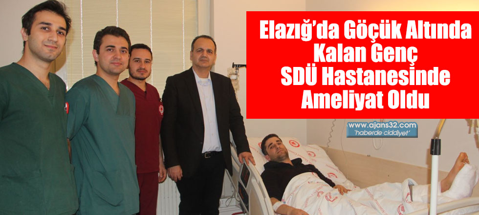 Elazığ’da Göçük Altında Kalan Genç SDÜ Hastanesinde Ameliyat Oldu