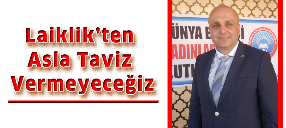 Laiklik’ten Asla  Taviz Vermeyeceğiz