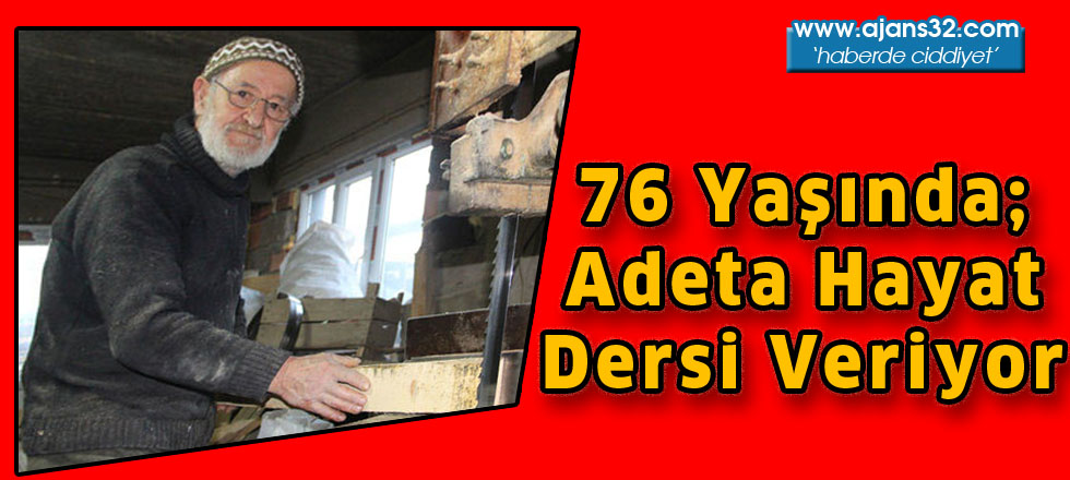 76 Yaşında; adeta  hayat dersi veriyor