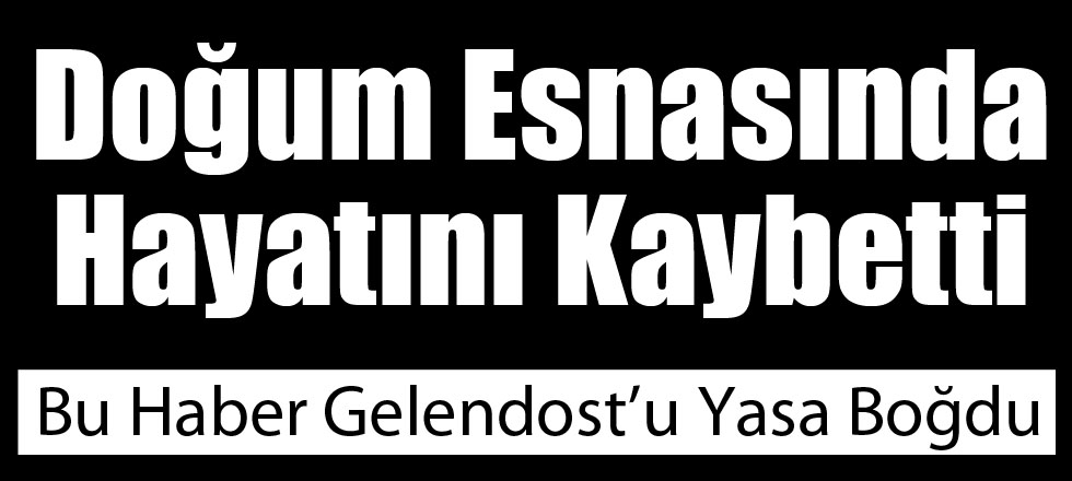 Doğum Esnasında Hayatını Kaybetti