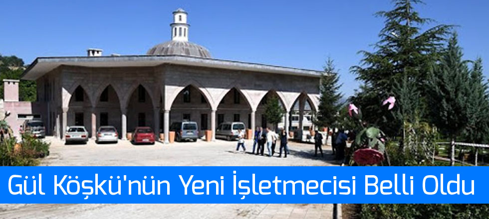 Gül Köşkü'nün Yeni İşletmecisi Belli Oldu