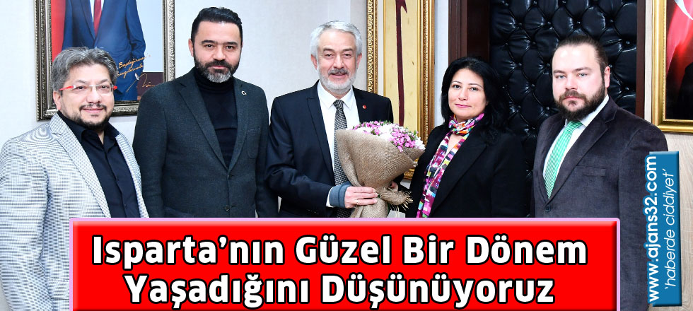 Isparta’nın güzel bir dönem  yaşadığını düşünüyoruz