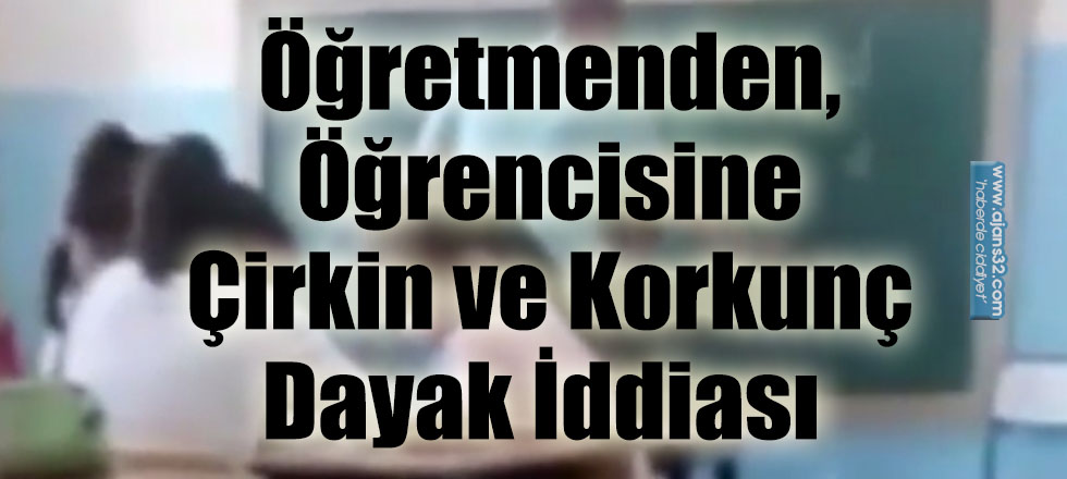 Öğretmenden, Öğrencisine Çirkin ve Korkunç Dayak İddiası