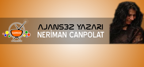 Ajans32 Yazarı Neriman CANBOLAT Yazdı..