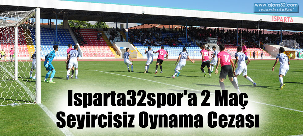 Isparta32spor'a 2 Maç Seyircisiz Oynama Cezası