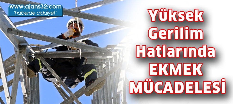 Yüksek Gerilim Hatlarında  EKMEK MÜCADELESİ