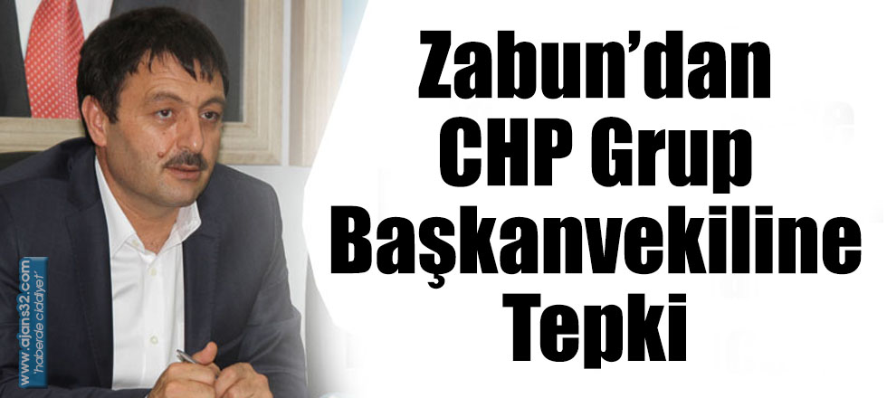 Zabun’dan CHP Grup Başkanvekiline Tepki
