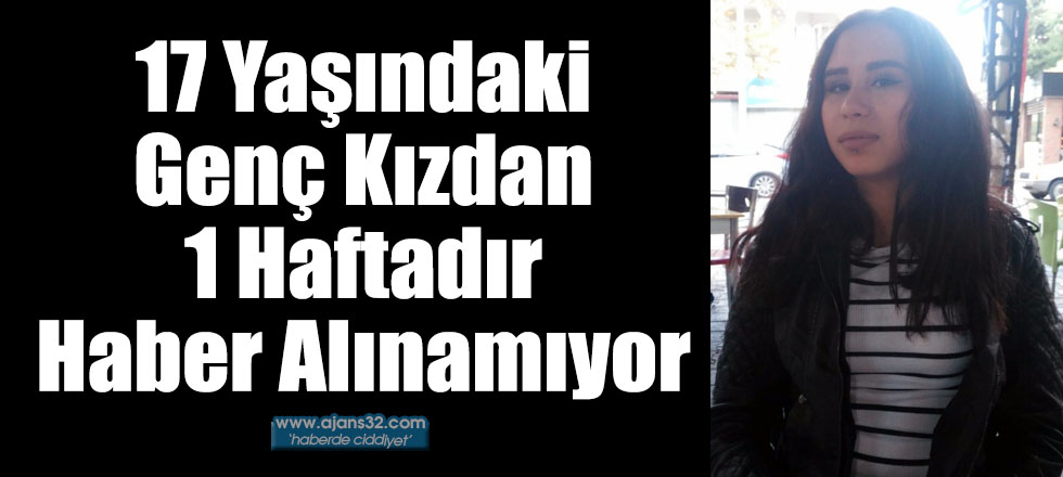 17 Yaşındaki Genç Kızdan 1 Haftadır Haber Alınamıyor