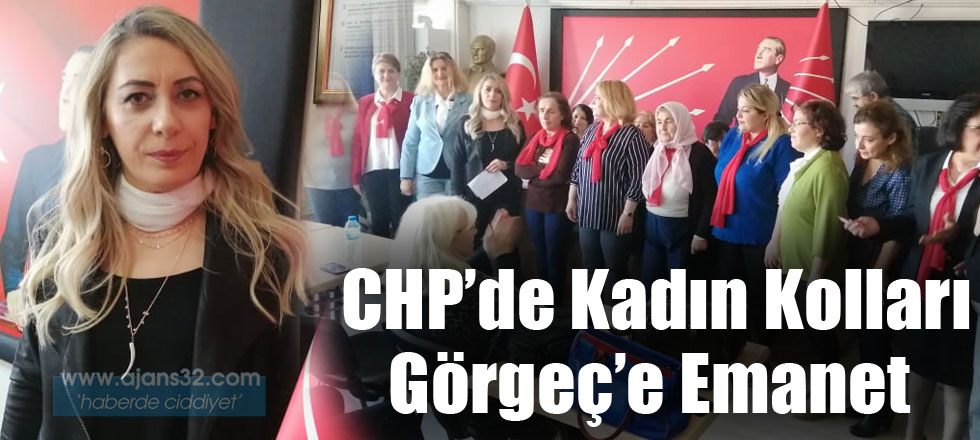 CHP’de Kadın Kolları Görgeç'e Emanet