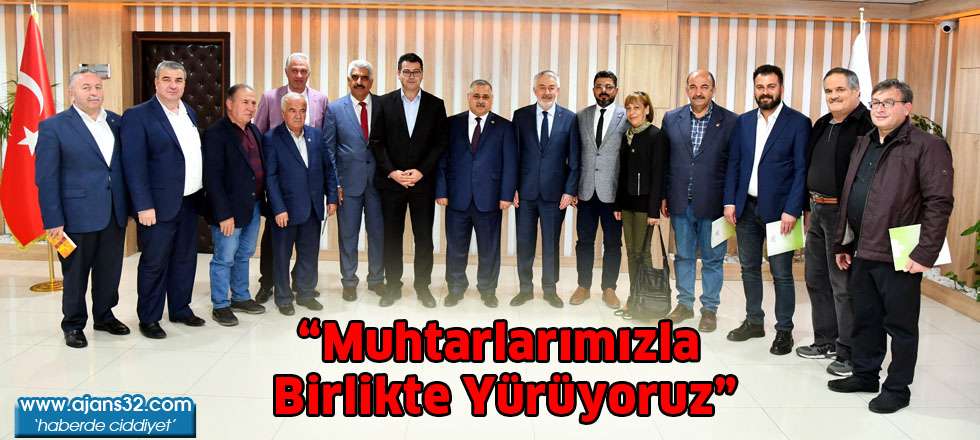 “Muhtarlarımızla birlikte yürüyoruz”