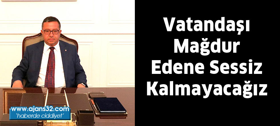 Vatandaşı Mağdur Edene  Sessiz Kalmayacağız