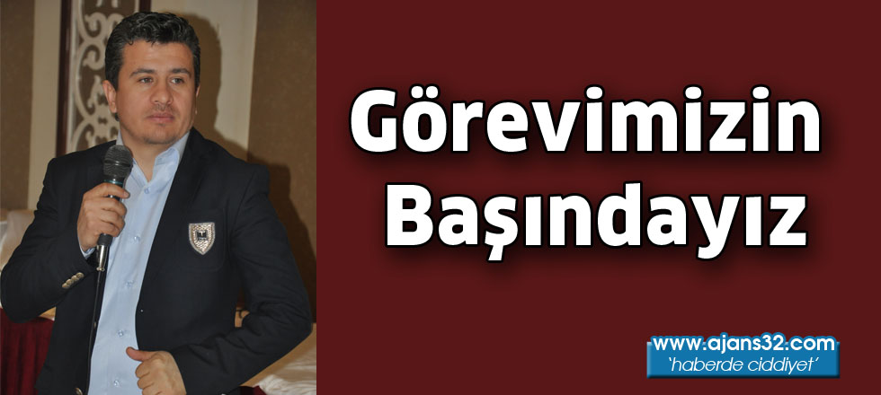 Görevimizin başındayız