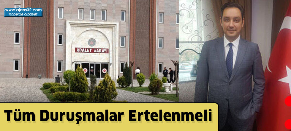 Tüm duruşmalar ertelenmeli