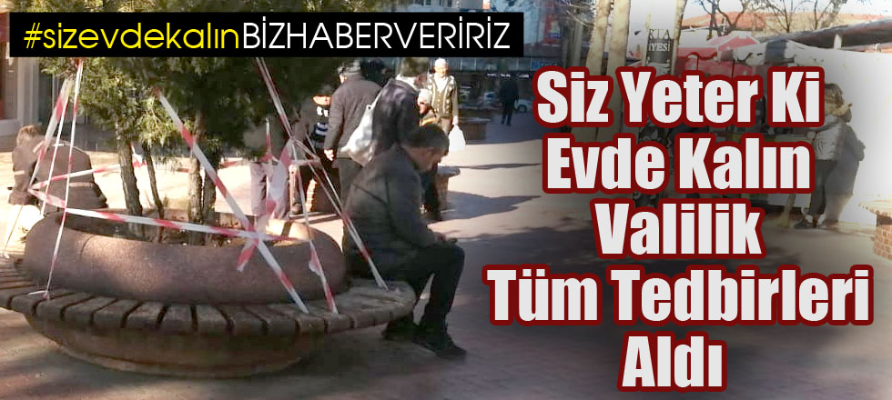 Siz Yeter Ki Evde Kalın Valilik Tedbirleri Aldı